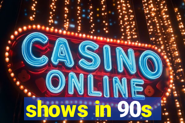 shows in 90s